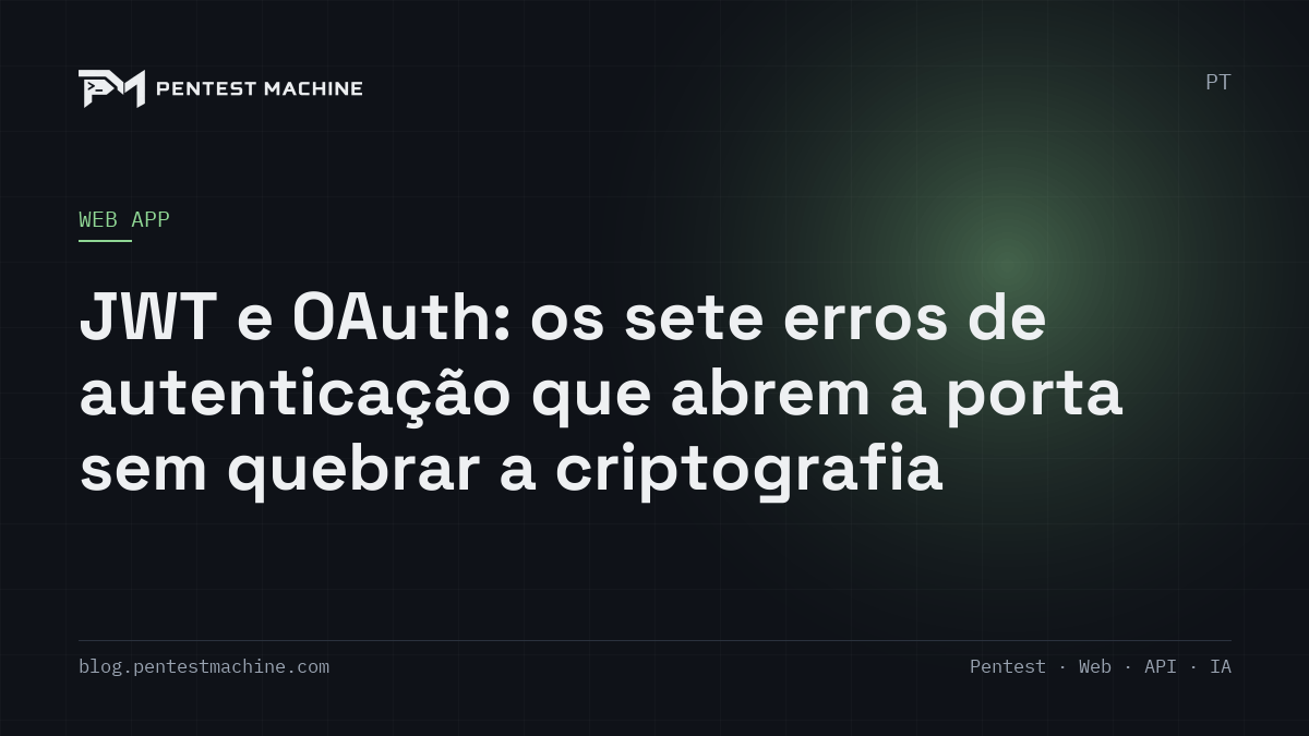JWT e OAuth: os sete erros de autenticação que abrem a porta sem quebrar a criptografia
