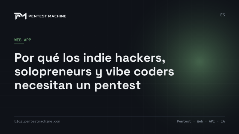 Por qué los indie hackers, solopreneurs y vibe coders necesitan un pentest