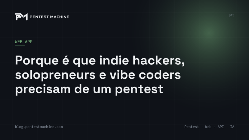 Porque é que indie hackers, solopreneurs e vibe coders precisam de um pentest