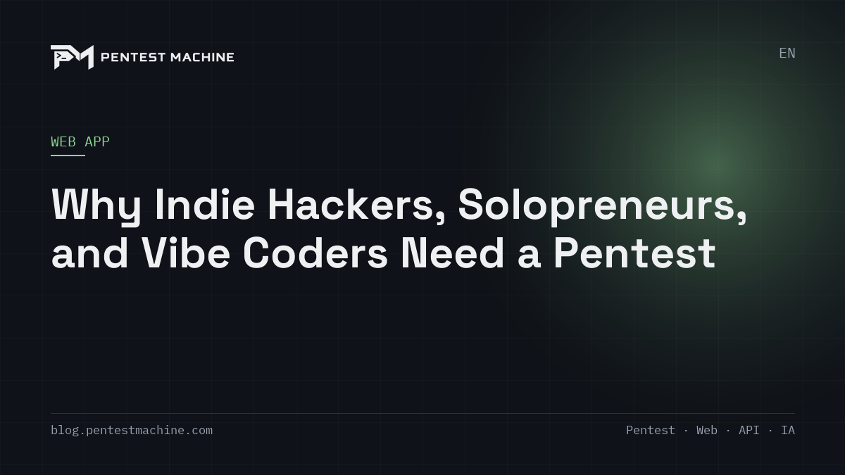 Why Indie Hackers, Solopreneurs, and Vibe Coders Need a Pentest