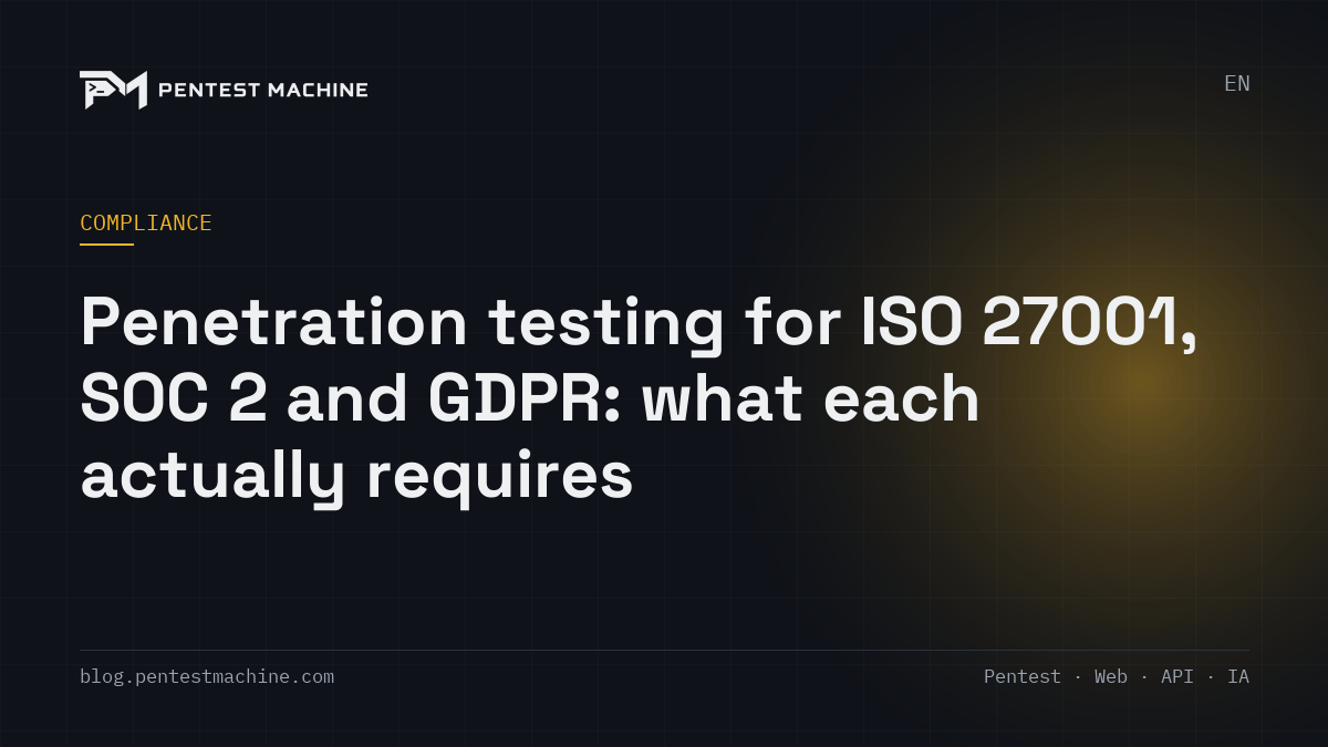 Penetration testing for ISO 27001, SOC 2 and GDPR: what each actually requires