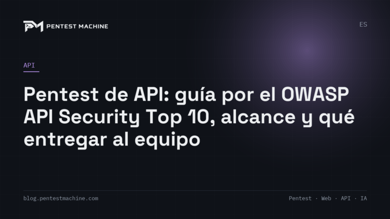 Pentest de API: guía por el OWASP API Security Top 10, alcance y qué entregar al equipo