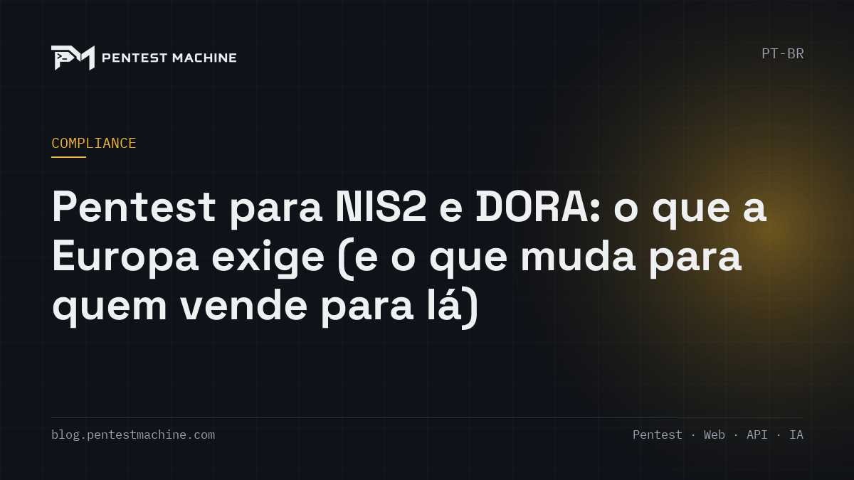 Pentest para NIS2 e DORA: o que a Europa exige (e o que muda para quem vende para lá)