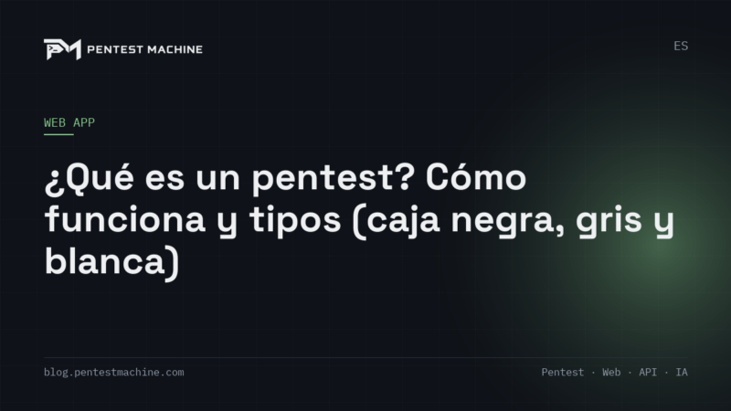 ¿Qué es un pentest? Cómo funciona y tipos (caja negra, gris y blanca)