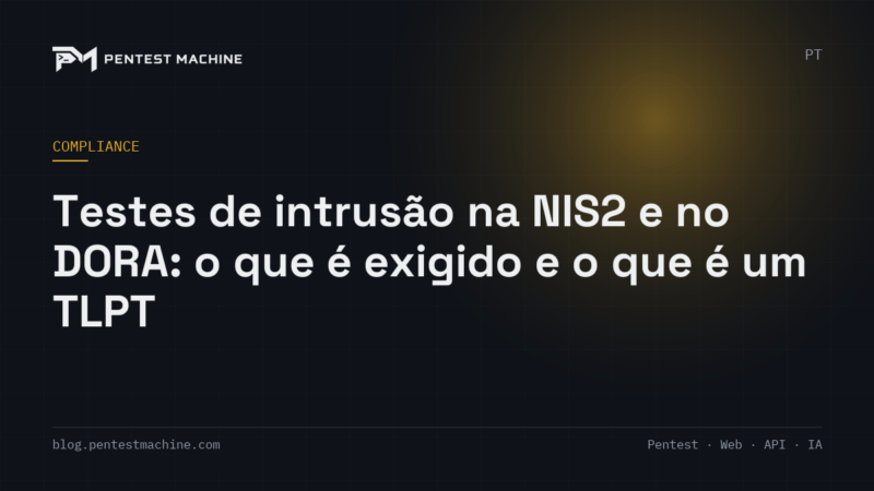 Testes de intrusão na NIS2 e no DORA: o que é exigido e o que é um TLPT